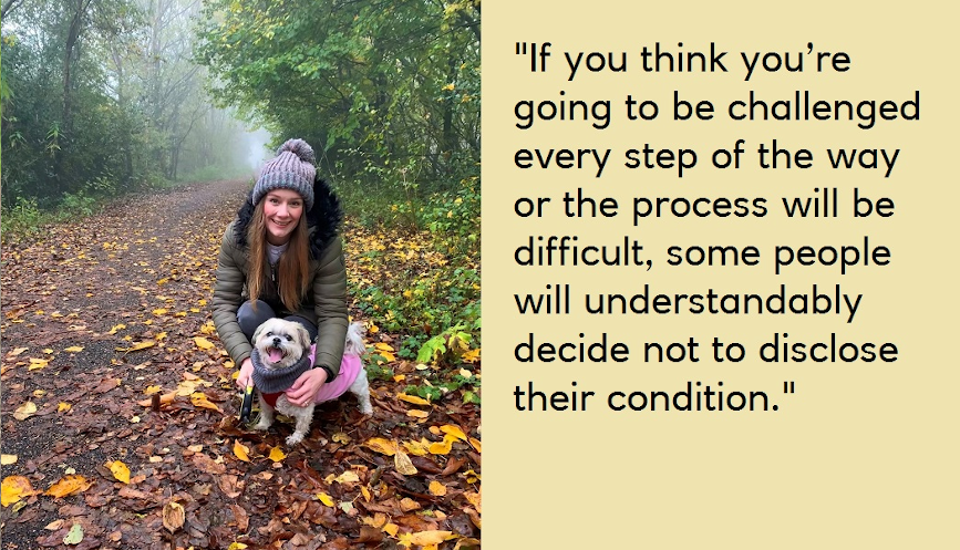 Quote "If you think you're going to be challenged every step of the way or the process will be difficult, some people will understandably decide not to disclose their condition"